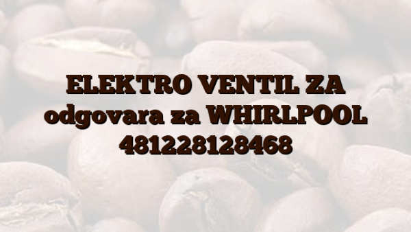 ELEKTRO VENTIL ZA odgovara za WHIRLPOOL 481228128468