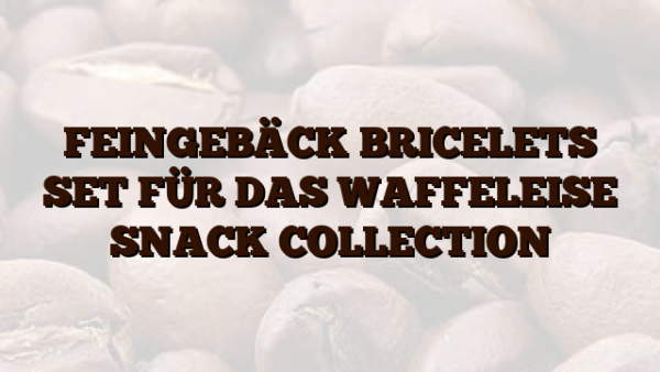 FEINGEBÄCK BRICELETS SET FÜR DAS WAFFELEISE SNACK COLLECTION