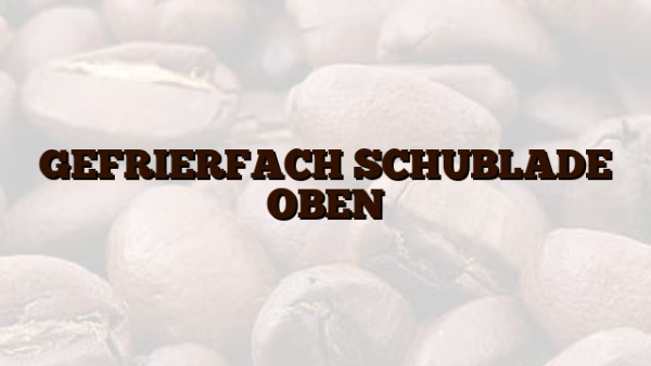 GEFRIERFACH SCHUBLADE OBEN
