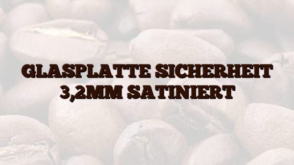 GLASPLATTE SICHERHEIT 3,2MM SATINIERT
