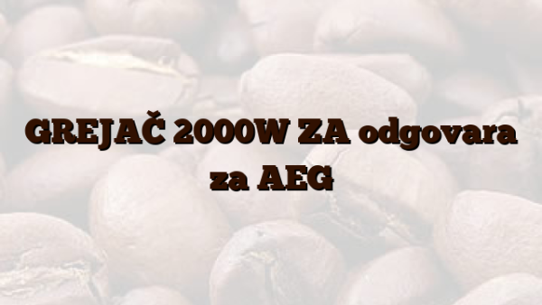 GREJAČ 2000W ZA  odgovara za AEG