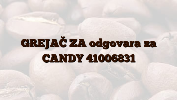 GREJAČ ZA odgovara za CANDY 41006831