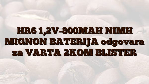 HR6  1,2V-800MAH NIMH MIGNON BATERIJA odgovara za VARTA 2KOM BLISTER