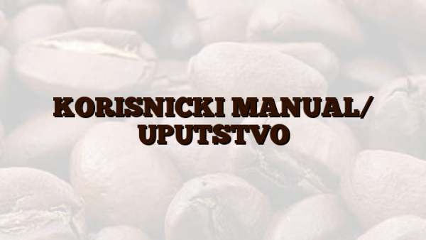 KORISNICKI MANUAL/ UPUTSTVO
