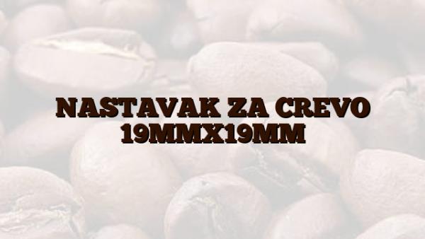 NASTAVAK ZA CREVO 19MMX19MM