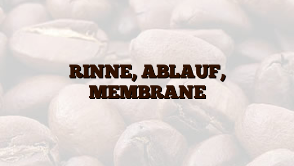 RINNE, ABLAUF, MEMBRANE