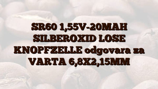 SR60  1,55V-20MAH SILBEROXID LOSE KNOPFZELLE odgovara za VARTA 6,8X2,15MM