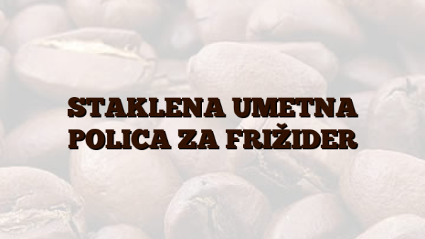 STAKLENA UMETNA POLICA ZA FRIŽIDER