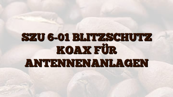 SZU 6-01  BLITZSCHUTZ KOAX FÜR ANTENNENANLAGEN
