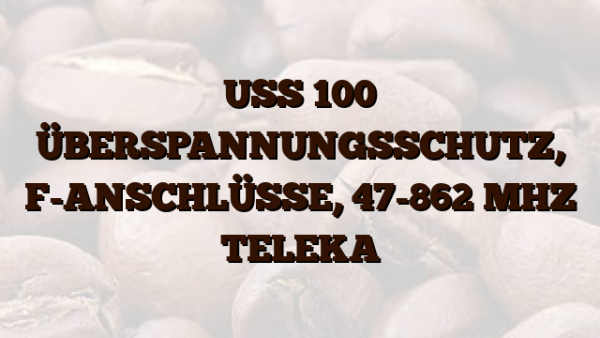 USS 100 ÜBERSPANNUNGSSCHUTZ,  F-ANSCHLÜSSE,  47-862 MHZ TELEKA