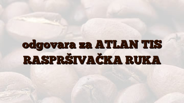 odgovara za ATLAN TIS RASPRŠIVAČKA RUKA