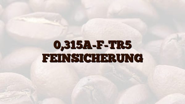 0,315A-F-TR5 FEINSICHERUNG