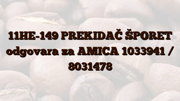 11HE-149 PREKIDAČ ŠPORET odgovara za AMICA 1033941 / 8031478