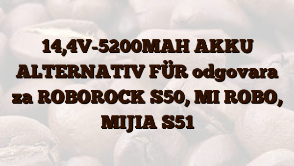 14,4V-5200MAH AKKU ALTERNATIV FÜR odgovara za ROBOROCK S50, MI ROBO,  MIJIA S51
