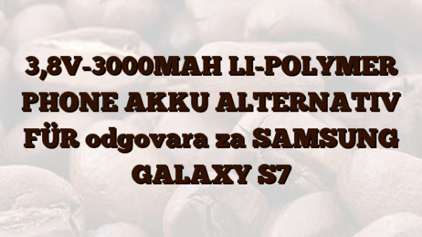 3,8V-3000MAH LI-POLYMER PHONE AKKU ALTERNATIV FÜR odgovara za SAMSUNG GALAXY S7