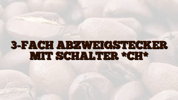3-FACH ABZWEIGSTECKER MIT SCHALTER *CH*