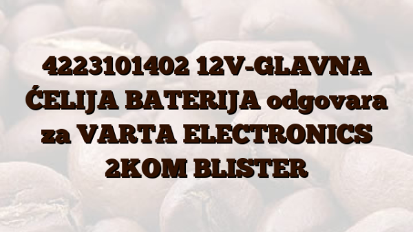 4223101402  12V-GLAVNA ĆELIJA BATERIJA odgovara za VARTA ELECTRONICS 2KOM BLISTER