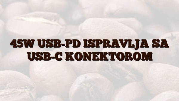 45W  USB-PD ISPRAVLJA SA USB-C KONEKTOROM