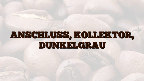 ANSCHLUSS,  KOLLEKTOR,  DUNKELGRAU