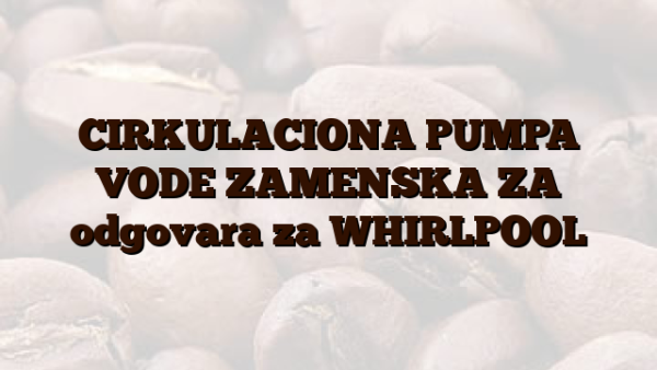 CIRKULACIONA PUMPA VODE ZAMENSKA ZA  odgovara za WHIRLPOOL