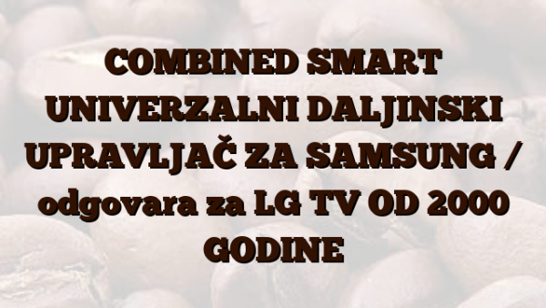 COMBINED SMART  UNIVERZALNI DALJINSKI UPRAVLJAČ ZA SAMSUNG /  odgovara za LG TV OD 2000 GODINE