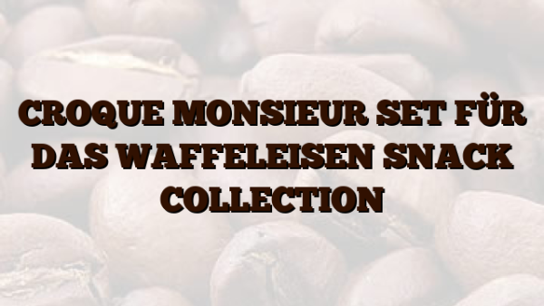 CROQUE MONSIEUR SET FÜR DAS WAFFELEISEN SNACK COLLECTION