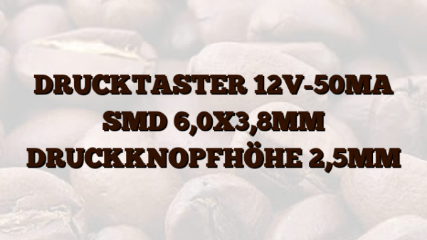 DRUCKTASTER 12V-50MA SMD 6,0X3,8MM DRUCKKNOPFHÖHE 2,5MM