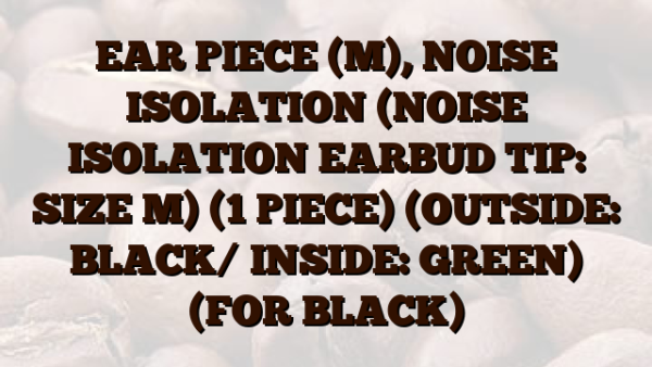 EAR PIECE (M),  NOISE ISOLATION (NOISE ISOLATION EARBUD TIP: SIZE M) (1 PIECE) (OUTSIDE: BLACK/ INSIDE: GREEN) (FOR BLACK)