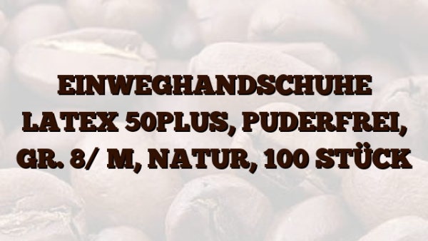 EINWEGHANDSCHUHE LATEX 50PLUS,  PUDERFREI,  GR. 8/ M,  NATUR,  100 STÜCK