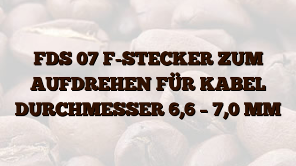 FDS 07  F-STECKER ZUM AUFDREHEN FÜR KABEL DURCHMESSER 6,6 – 7,0 MM