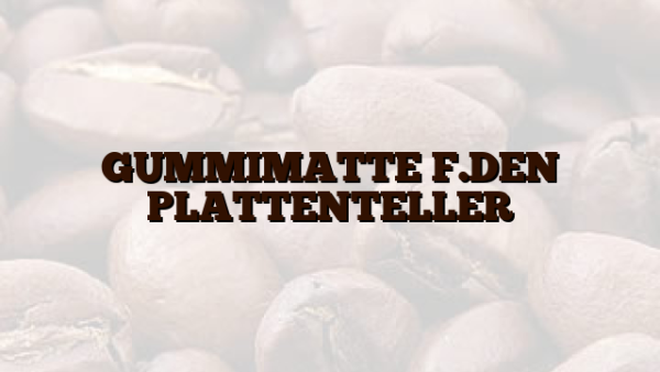 GUMMIMATTE F.DEN PLATTENTELLER