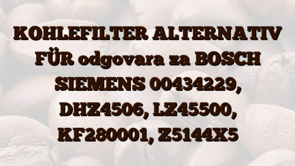 KOHLEFILTER ALTERNATIV FÜR odgovara za BOSCH SIEMENS 00434229, DHZ4506, LZ45500, KF280001, Z5144X5