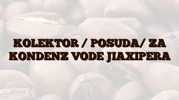 KOLEKTOR / POSUDA/  ZA KONDENZ VODE JIAXIPERA