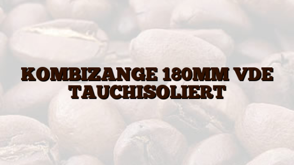 KOMBIZANGE 180MM VDE TAUCHISOLIERT