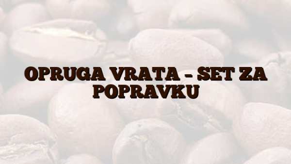 OPRUGA VRATA – SET ZA POPRAVKU