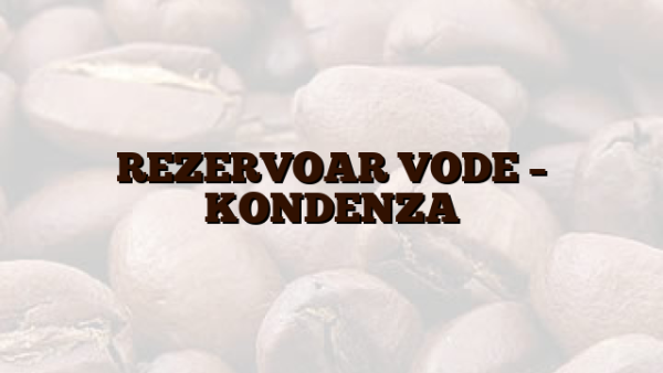 REZERVOAR VODE – KONDENZA