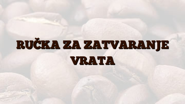 RUČKA ZA ZATVARANJE VRATA
