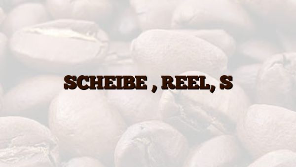 SCHEIBE , REEL, S