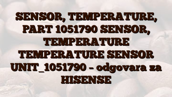 SENSOR, TEMPERATURE, PART 1051790 SENSOR, TEMPERATURE TEMPERATURE SENSOR UNIT_1051790 –  odgovara za HISENSE