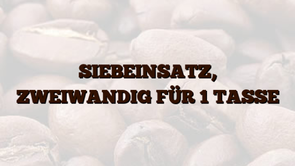 SIEBEINSATZ,  ZWEIWANDIG FÜR 1 TASSE
