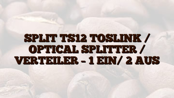 SPLIT TS12  TOSLINK /  OPTICAL SPLITTER /  VERTEILER – 1 EIN/ 2 AUS