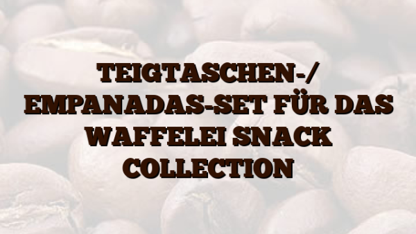TEIGTASCHEN-/ EMPANADAS-SET FÜR DAS WAFFELEI SNACK COLLECTION
