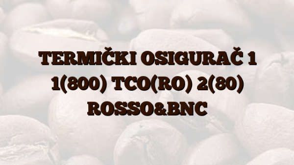 TERMIČKI OSIGURAČ 1 1(800)  TCO(RO) 2(80) ROSSO&BNC