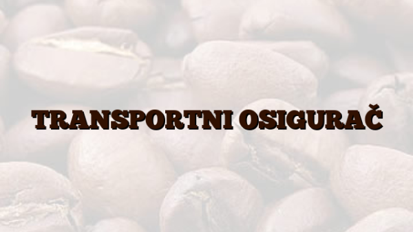 TRANSPORTNI OSIGURAČ