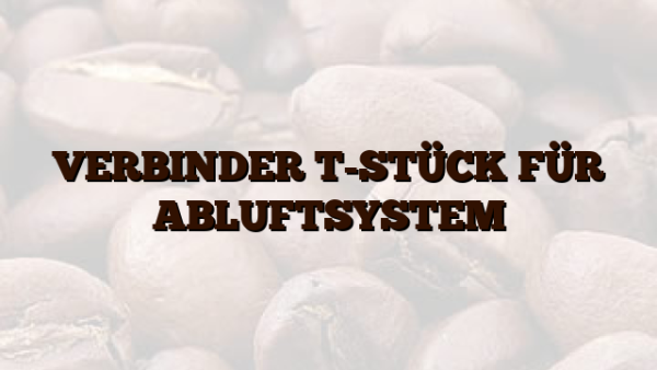 VERBINDER T-STÜCK FÜR ABLUFTSYSTEM