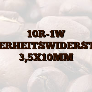 10R-1W SICHERHEITSWIDERSTAND 3,5X10MM