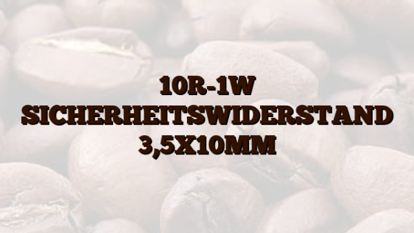 10R-1W SICHERHEITSWIDERSTAND 3,5X10MM