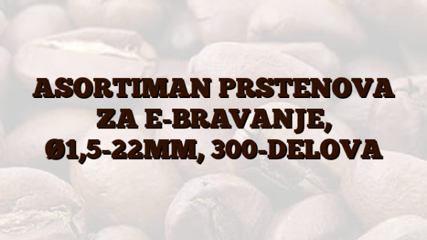 ASORTIMAN PRSTENOVA ZA E-BRAVANJE,  Ø1,5-22MM,  300-DELOVA