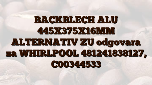 BACKBLECH ALU 445X375X16MM ALTERNATIV ZU odgovara za WHIRLPOOL 481241838127, C00344533