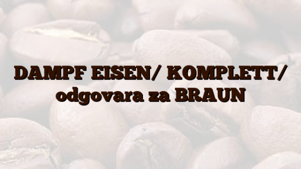 DAMPF EISEN/ KOMPLETT/  odgovara za BRAUN